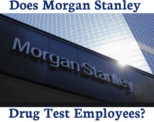 Does Morgan Stanley Drug Test New Employees?